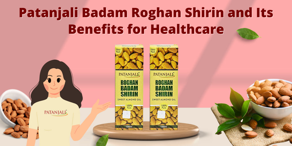 Patanjali Badam Roghan Shirin and Its Benefits for Healthcare