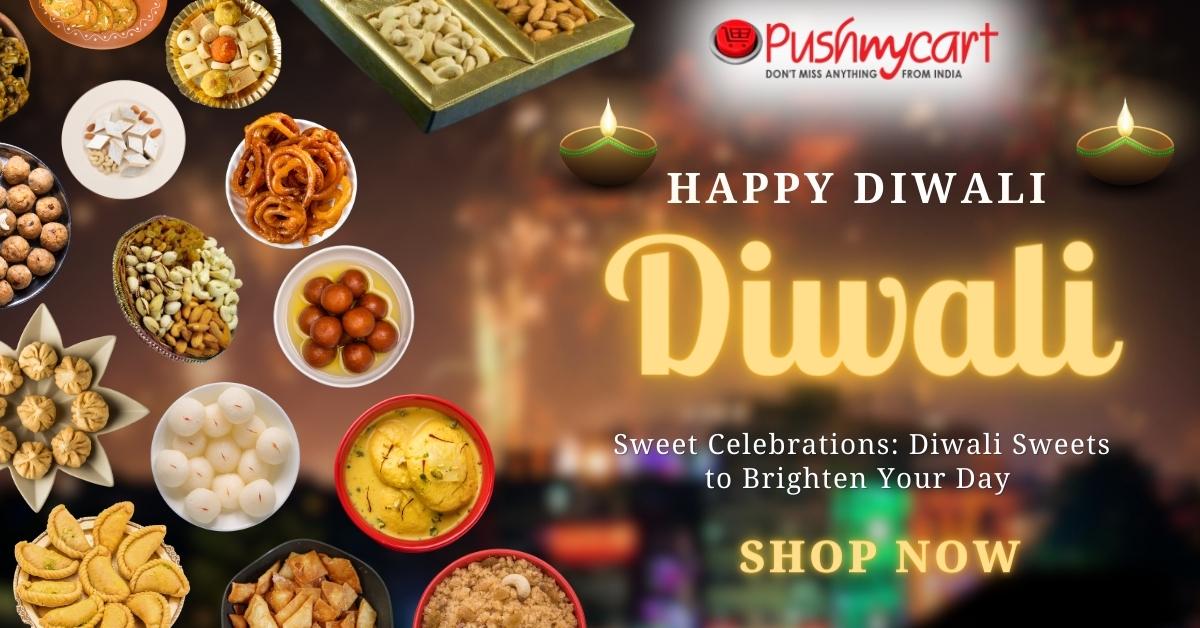 Sweet Celebrations: Diwali Sweets To Brighten Your Day – Pushmycart