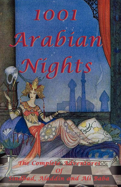 1001 Arabian Nights the Complete Adventures of Sindbad Aladdin and Ali Baba
