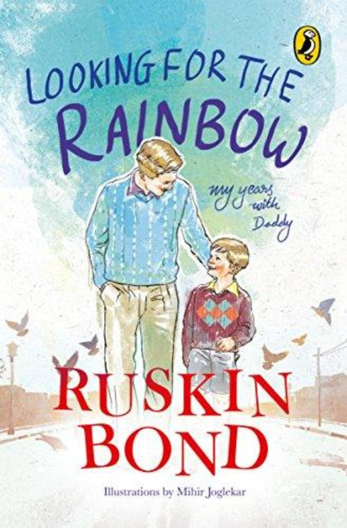 Ruskin Bond Looking for the Rainbow: My Years with Daddy